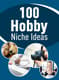 100 Hobby Niche Ideas Discover Profitable Passion Projects - Creative Guide for Arts, Hobbies & Craft Entrepreneurs 5