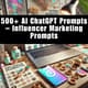 500+ AI ChatGPT Prompts - Influencer Marketing Prompts - Creative AI Dialogue Starters for Social Media Marketers and Content Creators 1