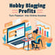 Hobby Blogging Profits Turn Passion into Online Income - Practical Guide for Craft Enthusiasts Monetizing Creativity 5